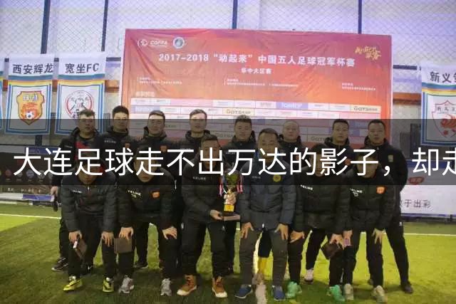 大连足球走不出万达的影子，却走向属于自己的新生