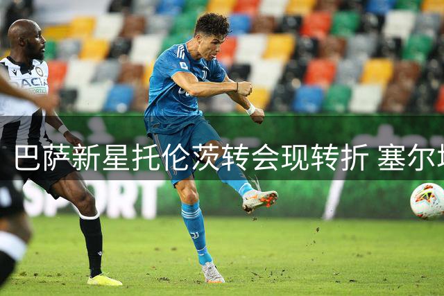 巴萨新星托伦茨转会现转折 塞尔塔半路截胡租借计划