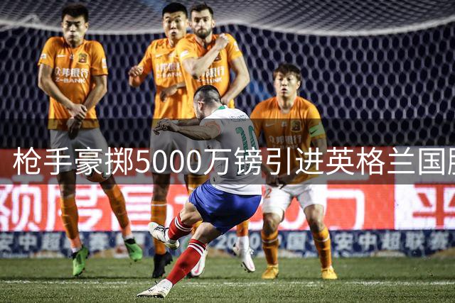 枪手豪掷5000万镑引进英格兰国脚孔萨